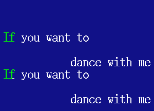 If you want to

dance with me
If you want to

dance with me