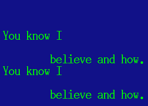 You know I

believe and how.
You know I

believe and how.