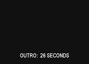 OUTROI 26 SECONDS