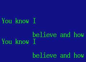 You know I

believe and how
You know I

believe and how