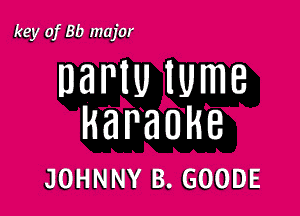 key of 8b major

DBNU lume

karaoke

JOHNNY B. GOODE