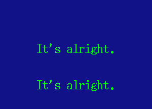 It s alright.

It s alright.