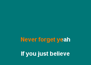 NeverfOrgetyeah

lfyoujustbeneve