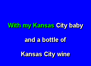 With my Kansas City baby

and a bottle of

Kansas City wine