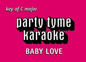 key of C major

DBNU IUmB

karaoke

BABY LOVE
