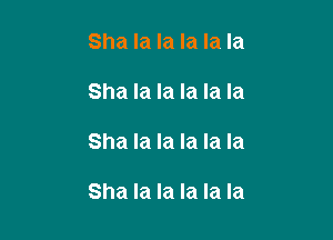 Sha la la la la la

Sha la la la la la

Sha la la la la la

Sha la la la la la