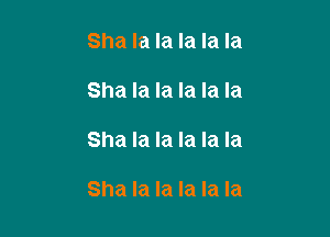 Sha la la la la la

Sha la la la la la

Sha la la la la la

Sha la la la la la