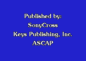 Published byz

SonyCross

Keys Publishing, Inc.
ASCAP