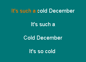 It's such a cold December

It's such a

Cold December

It's so cold