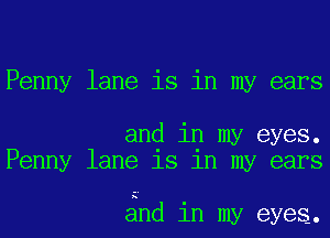 Penny lane is in my ears

and in my eyes.
Penny lane 18 1n my ears

and in my eyes.