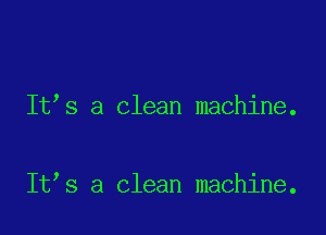 It s a clean machine.

It s a clean machine.