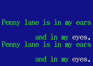 Penny lane is in my ears

and in my eyes.
Penny lane 18 1n my ears

and in my eyes.