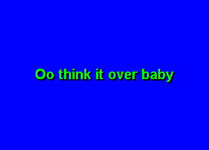 00 think it over baby