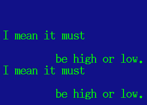 I mean it must

be high or low.
I mean it must

be high or low.