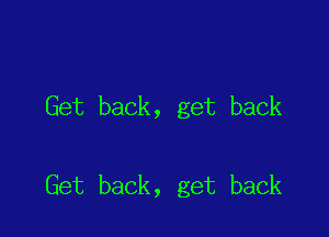 Get back, get back

Get back, get back