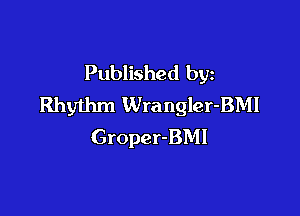 Published by
Rhythm Wra ngler-BMI

Groper-BMI