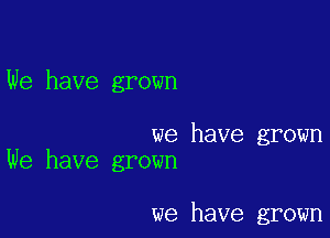 We have grown

we have grown
We have grown

we have grown