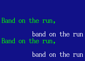 Band on the run,

band on the run
Band on the run,

band on the run