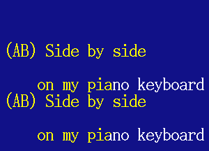 (AB) Side by side

on my piano keyboard
(AB) Side by side

on my piano keyboard