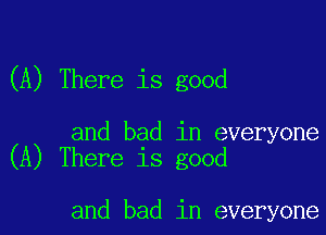 (A) There is good

and bad in everyone
(A) There is good

and bad in everyone