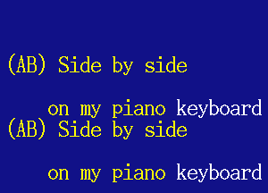 (AB) Side by side

on my piano keyboard
(AB) Side by side

on my piano keyboard