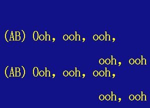 (AB) Ooh, ooh, ooh,

ooh, ooh
(AB) Ooh, ooh, ooh,

ooh, ooh