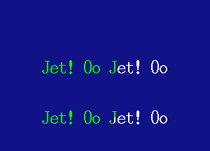 Jet! 00 Jet! 00

Jet! 00 Jet! 00