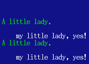 A little lady.

my little lady, yes!
A little lady.

my little lady, yes!