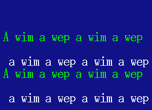 A wim a wep a wim a wep

a wim a wep a wim a wep
A w1m a wep a w1m a wep

a wim a wep a wim a wep