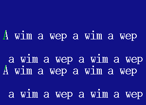 A wim a wep a wim a wep

a wim a wep a wim a wep
A w1m a wep a w1m a wep

a wim a wep a wim a wep