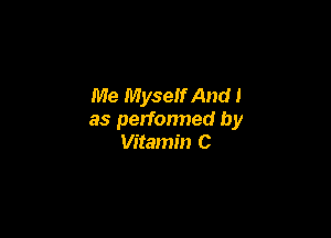Me Myself And I

as perfonned by
Vitamin C