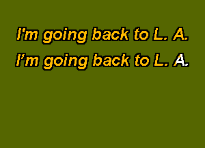 I'm going back to L. A.

Pm going back to L. A.