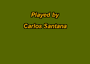 Played by

Carlos Santana