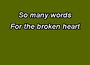 80 man y words
For the broken heart