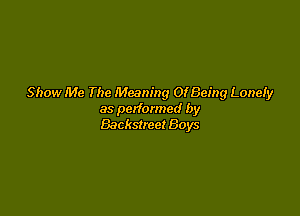 Show Me The Meaning Of Being Lonely

as performed by
Backsireer Boys