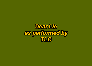 Dear Lie

as perfonned by
TLC