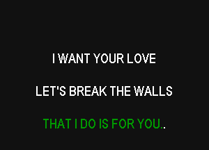 IWANT YOUR LOVE

LET'S BREAK THE WALLS