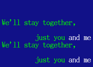 We ll stay together,

just you and me
We ll stay together,

just you and me