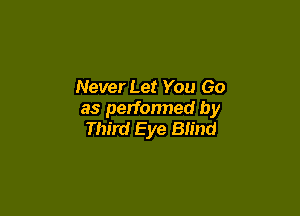 Never Let You Go

as perfonned by
Third Eye Blind