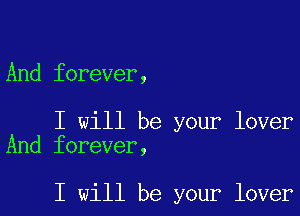 And forever,

I will be your lover
And forever,

I will be your lover