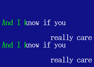 And I know if you

really care
And I know if you

really care