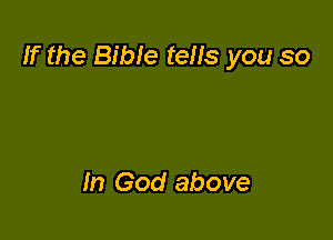 If the Bible tells you so

In God above