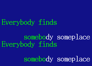 Everybody finds

somebody someplace
Everybody finds

somebody someplace