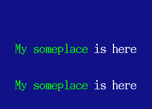 My someplace is here

My someplace is here