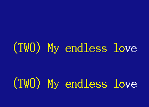 (TWO) My endless love

(TNO) My endless love