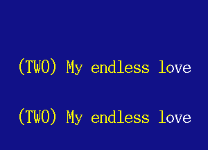 (TWO) My endless love

(TNO) My endless love