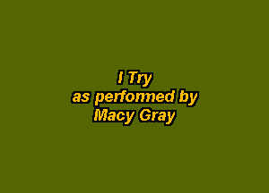 ITry

as perfonned by
Macy Gray