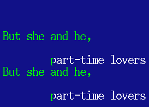 But she and he,

part-time lovers
But she and he,

part-time lovers