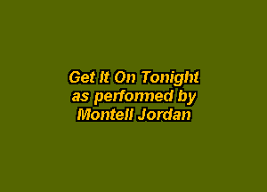 Get It On Tonight

as performed by
Monte Jordan
