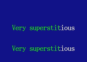 Very superstitious

Very superstitious